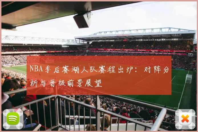 NBA季后赛湖人队赛程出炉：对阵分析与晋级前景展望