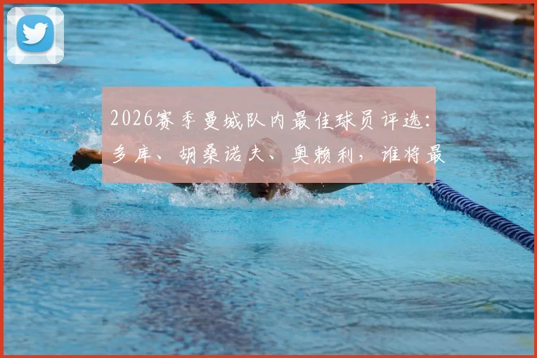 2026赛季曼城队内最佳球员评选：多库、胡桑诺夫、奥赖利，谁将最终当选？