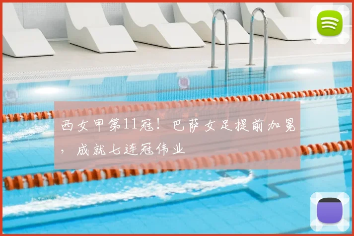 西女甲第11冠!巴萨女足提前加冕,成就七连冠伟业