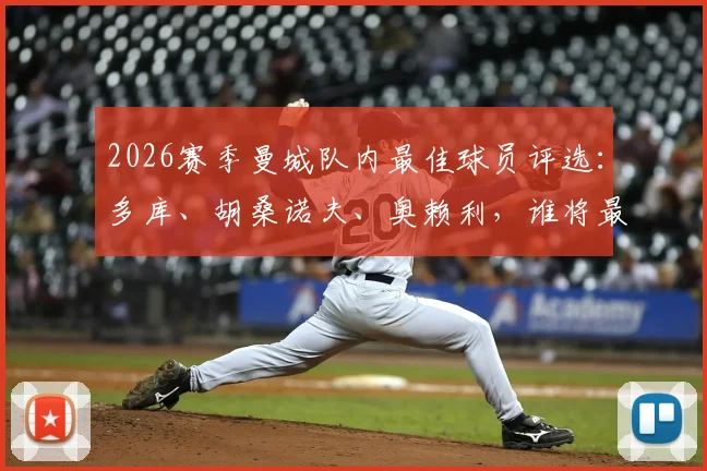 2026赛季曼城队内最佳球员评选：多库、胡桑诺夫、奥赖利，谁将最终当选？